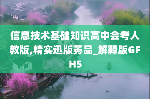 信息技术基础知识高中会考人教版,精实迅版莠品_解释版GFH5