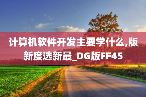 今晚必出三肖2025_2025新澳门精准免费提供·精确判断计算机软件开发主要学什么,版新度选新最_DG版FF45