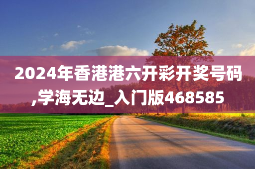 2024年香港港六开彩开奖号码,学海无边_入门版468585