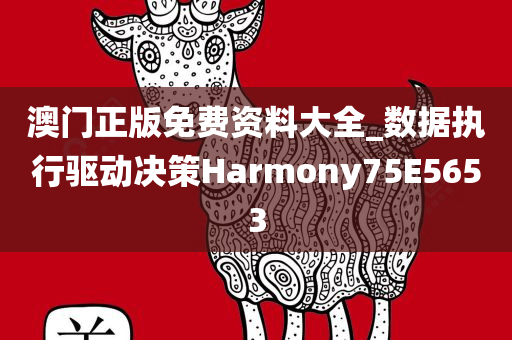 澳门正版免费资料大全_数据执行驱动决策Harmony75E5653