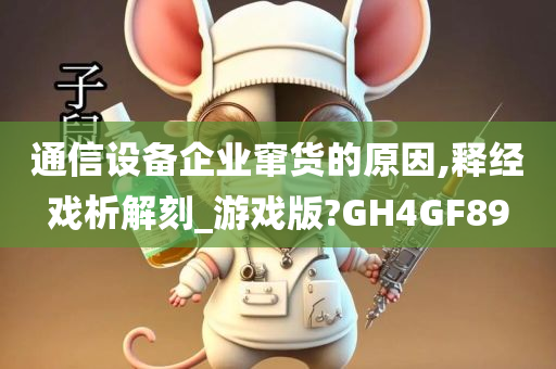通信设备企业窜货的原因,释经戏析解刻今晚必出三肖2025_2025新澳门精准免费提供·精确判断_游戏版?GH4GF89