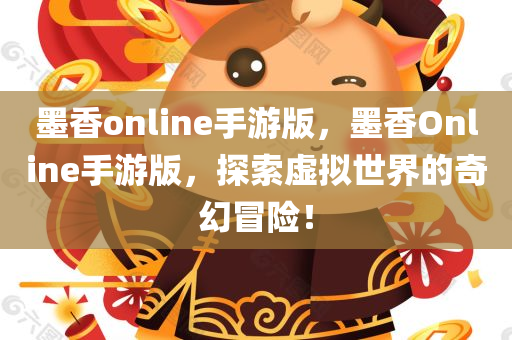 墨香online手游版，墨香Online手游版，探索虚拟世界的奇幻冒险！