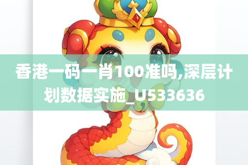 香港一码一肖100准吗,深层计划数据实施_U533636