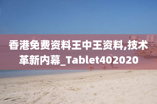 香港免费资料王中王资料,技术革新内幕_Tablet402020