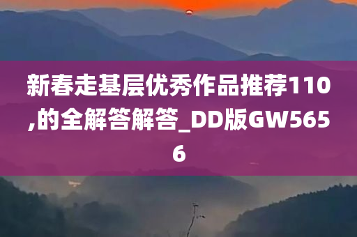 新春走基层优秀作品推荐110,的全解答解答_DD版GW5656