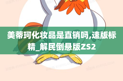 美蒂珂化妆品是直销吗,速版标精_解民倒悬版ZS2