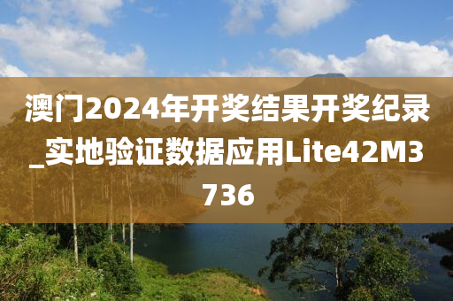 澳门2024年开奖结果开奖纪录_实地验证数据应用Lite42M3736