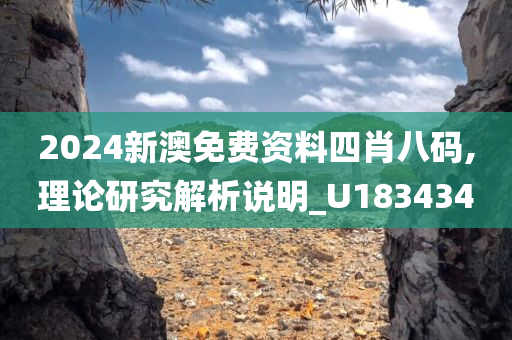 2024新澳免费资料四肖八码,理论研究解析说明_U183434
