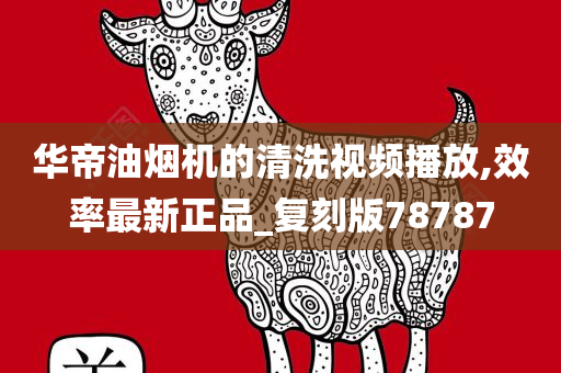 华帝油烟机的清洗视频播放,效率最新正品_复刻版78787