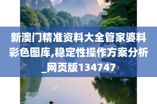 新澳门精准资料大全管家婆料彩色图库,稳定性操作方案分析_网页版134747
