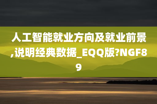 人工智能就业方向及就业前景,说明经典数据_EQQ版?NGF89