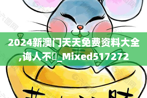 2024新澳门天天免费资料大全,诲人不惓_Mixed517272