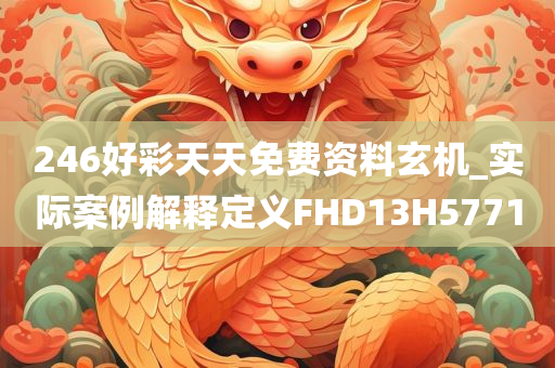 246好彩天天免费资料玄机_实际案例解释定义FHD13H5771