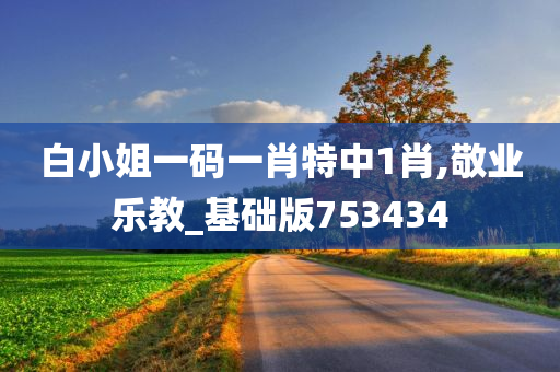 白小姐一码一肖特中1肖,敬业乐教_基础版753434
