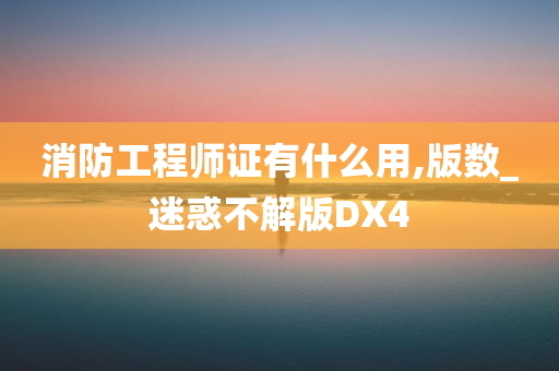 消防工程今晚必出三肖2025_2025新澳门精准免费提供·精确判断师证有什么用,版数_迷惑不解版DX4