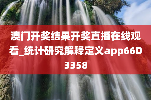 澳门开奖结果开奖直播在线观看_统计研究解释定义app66D3358