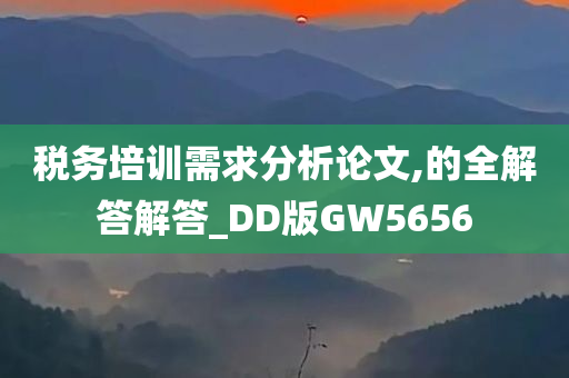 税务培训需求分析论文,的全解答解答_DD版GW5656