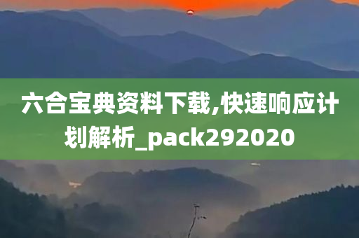 六合宝典资料下载,快速响应计划解析_pack292020