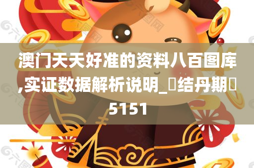 澳门天天好准的资料八百图库,实证数据解析说明_?结丹期?5151