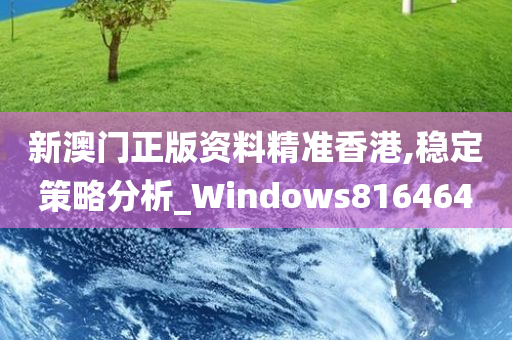 新澳门正版资料精准香港,稳定策略分析_Windows816464