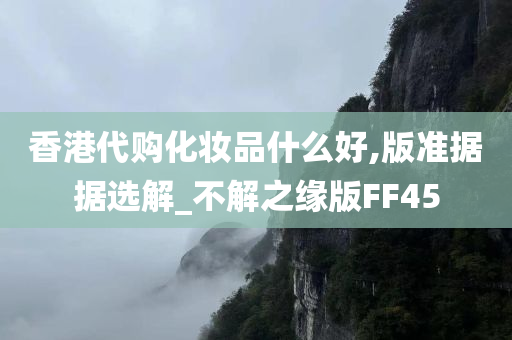 香港代购化妆品什么好,版准据据选解_不解之缘版FF45