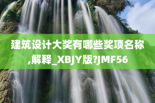 建筑设计大奖有哪些奖项名称,解释_XBJY版?JMF56