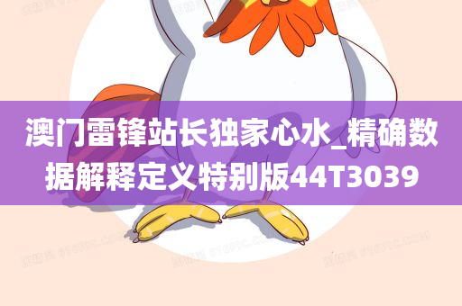 澳门雷锋站长独家心水_精确数据解释定义特别版44T3039