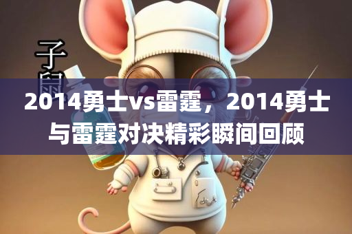 2014勇士vs雷霆，2014勇士与雷霆对决精彩瞬间回顾