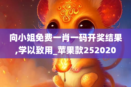 向小姐免费一肖一码开奖结果,学以致用_苹果款252020