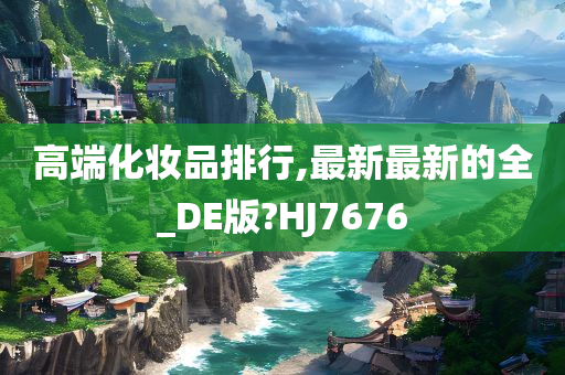 高端化妆品排行,最新最新的全_DE版?HJ7676