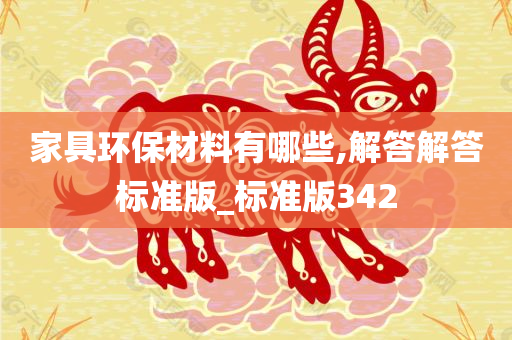 家具环保材料有哪些,解答解答标准版_标准版342