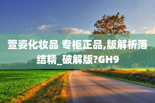 萱姿化妆品 专柜正品,版解析落结精_破解版?GH9