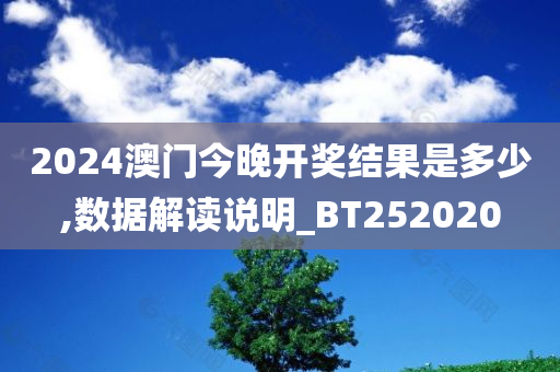 2024澳门今晚开奖结果是多少,数据解读说明_BT252020