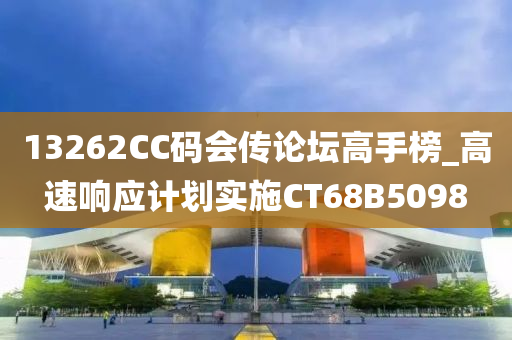 13262CC码会传论坛高手榜_高速响应计划实施CT68B5098