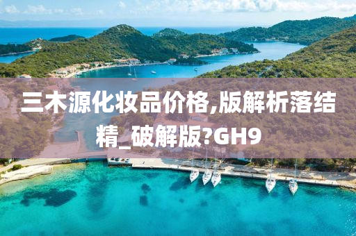 三木源化妆品价格,版解析落结精_破解版?GH9今晚必出三肖2025_2025新澳门精准免费提供·精确判断