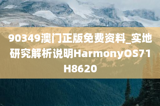 90349澳门正版免费资料_实地研究解析说明HarmonyOS71H8620