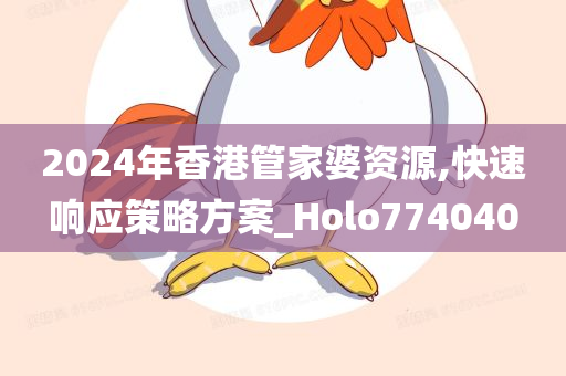 2024年香港管家婆资源,快速响应策略方案_Holo774040