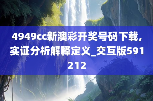 4949cc新澳彩开奖号码下载,实证分析解释定义_交互版591212