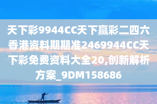 天下彩9944CC天下赢彩二四六香港资料期期准2469944CC天下彩免费资料大全20,创新解析方案_9DM158686