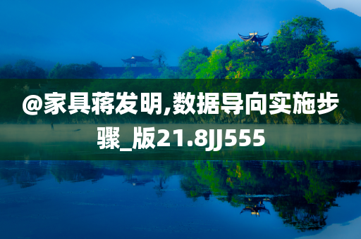 @家具蒋发明,数据导向实施步骤_版21.8JJ555今晚必出三肖2025_2025新澳门精准免费提供·精确判断