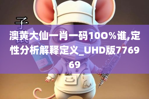 澳黄大仙一肖一码10O%谁,定性分析解释定义_UHD版776969
