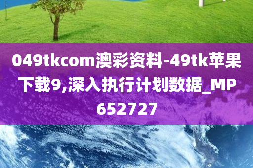 049tkcom澳彩资料-49tk苹果下载9,深入执行计划数据_MP652727