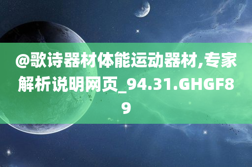 @歌诗器材体能运动器材,专家解析说明网页_94.31.GHGF89