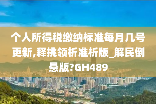个人所得税缴纳标准每月几号更新,释挑领析准析版_解民倒悬版?GH489