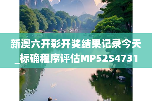 新澳六开彩开奖结果记录今天_标确程序评估MP52S4731