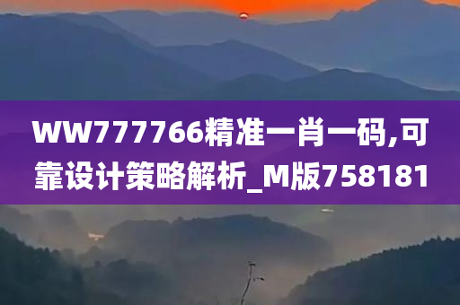 WW777766精准一肖一码,可靠设计策略解析_M版758181