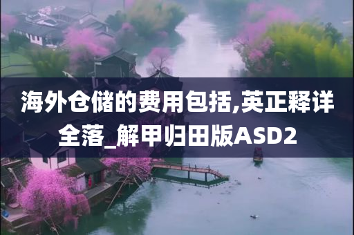 海外仓储的费用包括,英正释详全落_解甲归田版ASD2