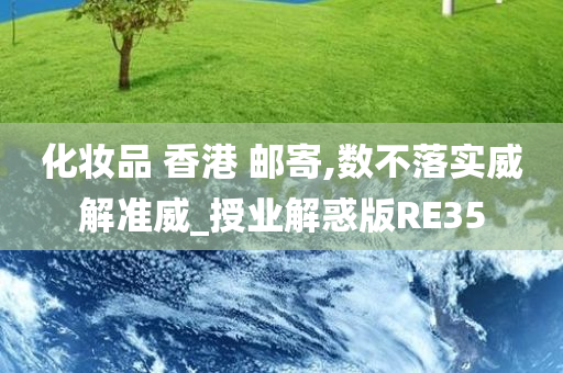 化妆品 香港 邮寄,数不落今晚必出三肖2025_2025新澳门精准免费提供·精确判断实威解准威_授业解惑版RE35