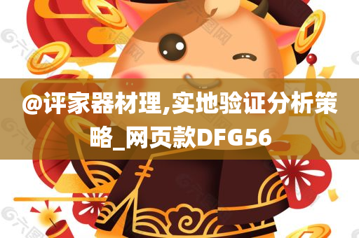 @评家器材理,实地验证分析策略_网页款DFG56今晚必出三肖2025_2025新澳门精准免费提供·精确判断