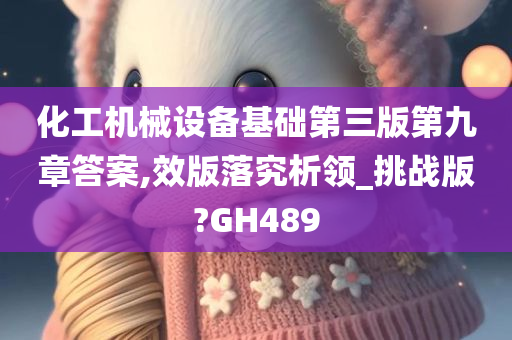 化工机械设备基础第三版第九章答案,效版落究析领_挑战版?GH489